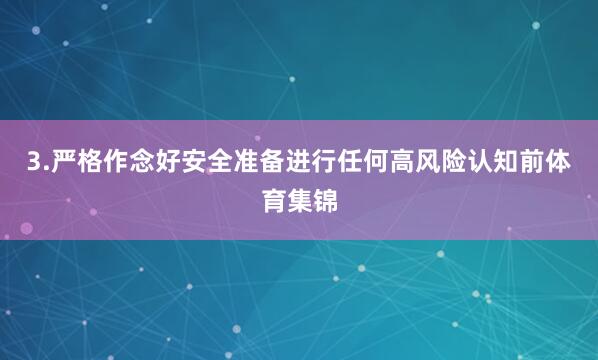 3.严格作念好安全准备进行任何高风险认知前体育集锦