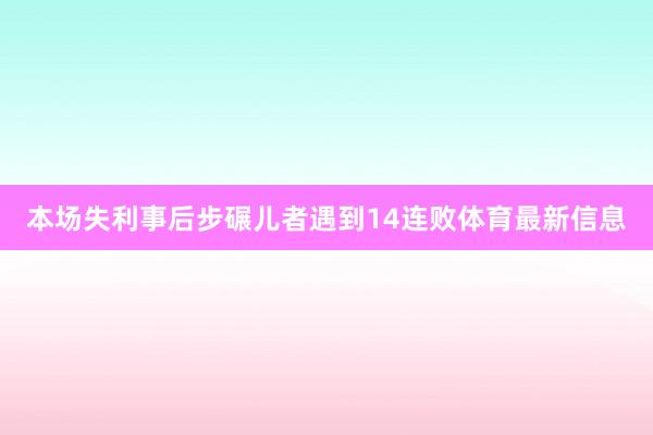 本场失利事后步碾儿者遇到14连败体育最新信息