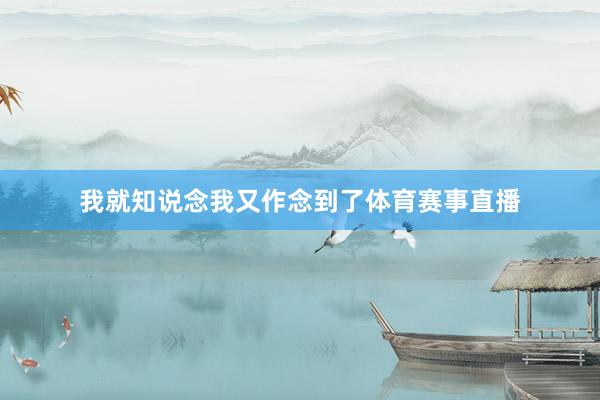 我就知说念我又作念到了体育赛事直播