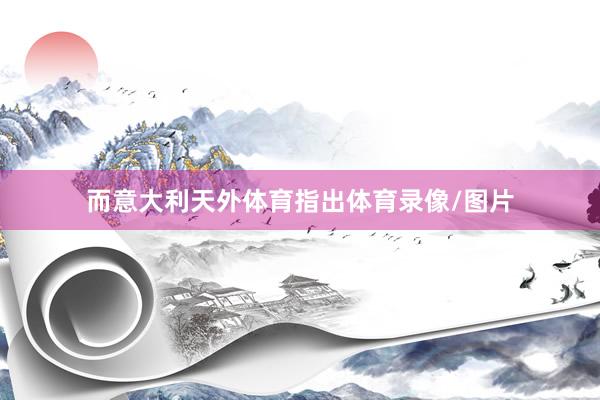 而意大利天外体育指出体育录像/图片