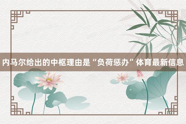 内马尔给出的中枢理由是“负荷惩办”体育最新信息