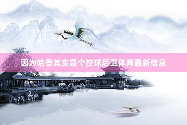 因为哈登其实是个控球后卫体育最新信息