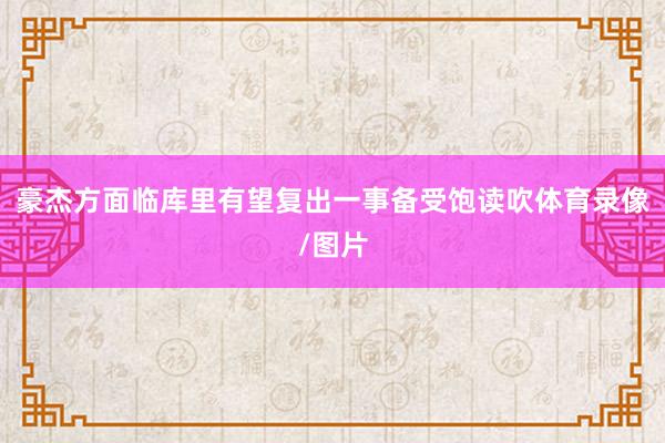 豪杰方面临库里有望复出一事备受饱读吹体育录像/图片