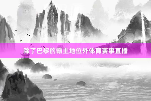 除了巴黎的霸主地位外体育赛事直播