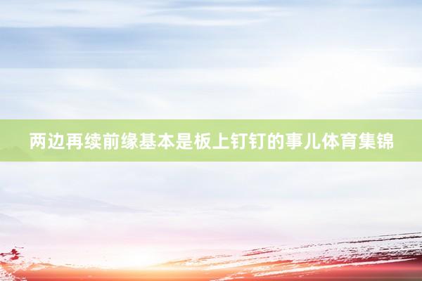 两边再续前缘基本是板上钉钉的事儿体育集锦