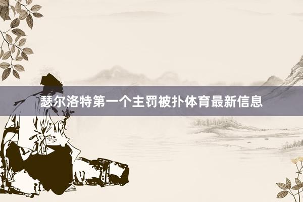 瑟尔洛特第一个主罚被扑体育最新信息
