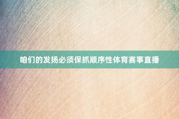 咱们的发扬必须保抓顺序性体育赛事直播