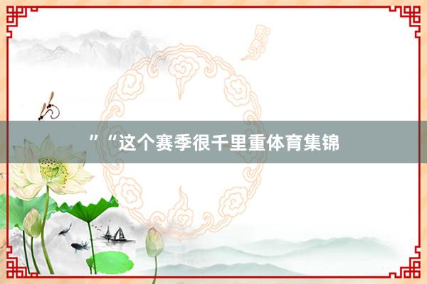 ”“这个赛季很千里重体育集锦
