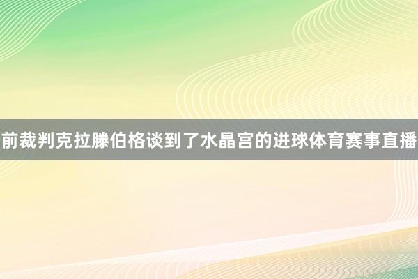 前裁判克拉滕伯格谈到了水晶宫的进球体育赛事直播