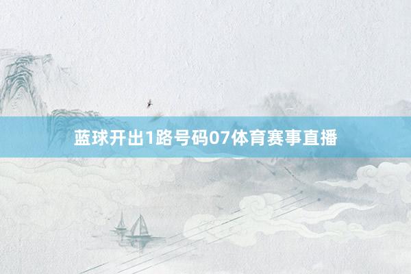 蓝球开出1路号码07体育赛事直播