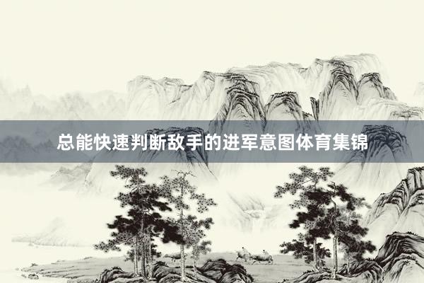 总能快速判断敌手的进军意图体育集锦