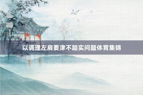 以调理左肩要津不踏实问题体育集锦
