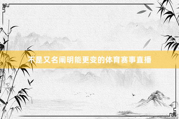 不是又名阐明能更变的体育赛事直播