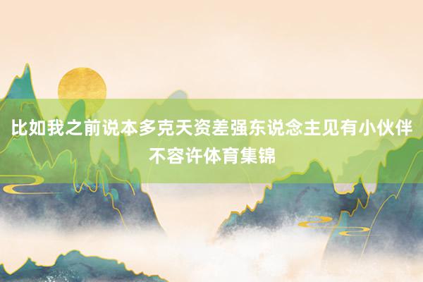 比如我之前说本多克天资差强东说念主见有小伙伴不容许体育集锦