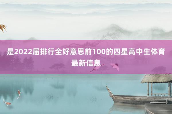 是2022届排行全好意思前100的四星高中生体育最新信息